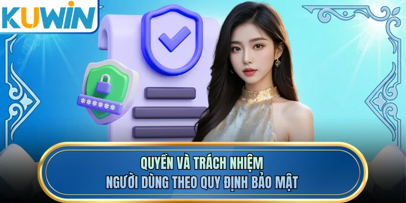 Quyền và trách nhiệm người dùng theo quy định bảo mật
